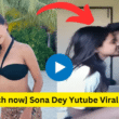 Sona Dey Yutube Viral Video